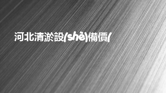 河北清淤設(shè)備價(jià)格驚人！真相竟然如此嚇人？！